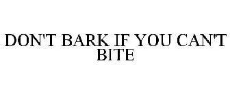 DON'T BARK IF YOU CAN'T BITE
