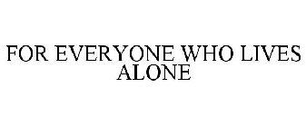 FOR EVERYONE WHO LIVES ALONE