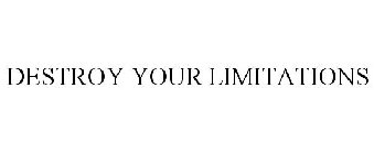 DESTROY YOUR LIMITATIONS