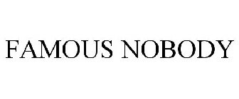FAMOUS NOBODY