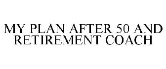 MY PLAN AFTER 50 AND RETIREMENT COACH