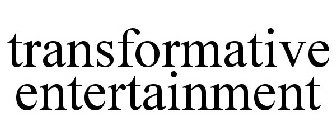 TRANSFORMATIVE ENTERTAINMENT