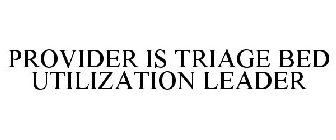 PROVIDER IS TRIAGE BED UTILIZATION LEADER