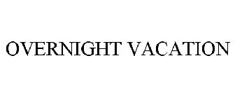 OVERNIGHT VACATION