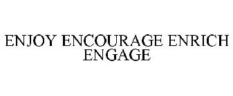 ENJOY ENCOURAGE ENRICH ENGAGE