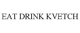 EAT DRINK KVETCH