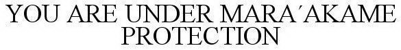 YOU ARE UNDER MARA´AKAME PROTECTION