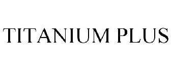 TITANIUM PLUS