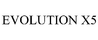 EVOLUTION X5