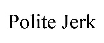 POLITE JERK