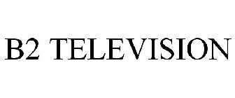 B2 TELEVISION