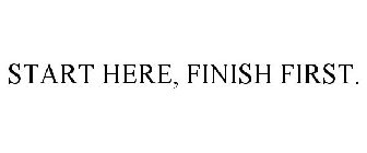 START HERE, FINISH FIRST.