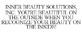 INNER BEAUTY SOLUTIONS, INC. YOU'RE BEAUTIFUL ON THE OUTSIDE WHEN YOU RECOGNIZE YOUR BEAUTY ON THE INSIDE!