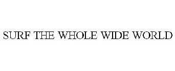 SURF THE WHOLE WIDE WORLD