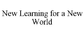 NEW LEARNING FOR A NEW WORLD