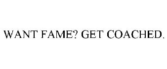 WANT FAME? GET COACHED.