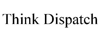 THINK DISPATCH