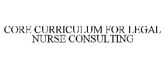 CORE CURRICULUM FOR LEGAL NURSE CONSULTING