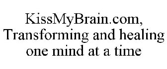 KISSMYBRAIN.COM, TRANSFORMING AND HEALING ONE MIND AT A TIME