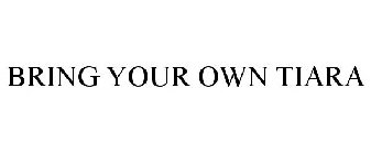 BRING YOUR OWN TIARA