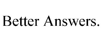 BETTER ANSWERS.