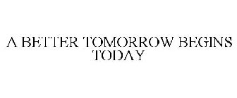 A BETTER TOMORROW BEGINS TODAY