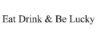EAT DRINK & BE LUCKY
