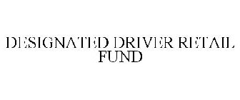 DESIGNATED DRIVER RETAIL FUND