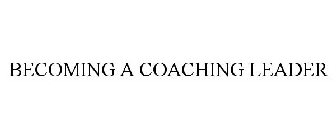 BECOMING A COACHING LEADER