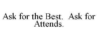 ASK FOR THE BEST. ASK FOR ATTENDS.