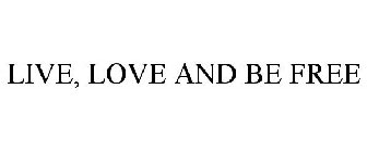 LIVE, LOVE AND BE FREE