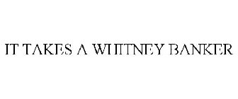IT TAKES A WHITNEY BANKER