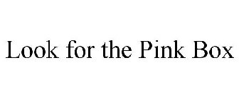 LOOK FOR THE PINK BOX