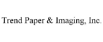 TREND PAPER & IMAGING, INC.