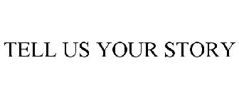 TELL US YOUR STORY