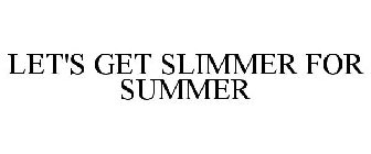 LET'S GET SLIMMER FOR SUMMER