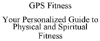 GPS FITNESS YOUR PERSONALIZED GUIDE TO PHYSICAL AND SPIRITUAL FITNESS