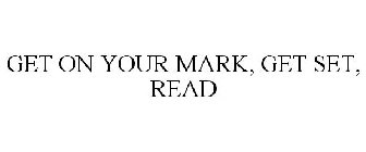 GET ON YOUR MARK, GET SET, READ