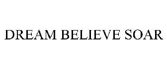 DREAM BELIEVE SOAR