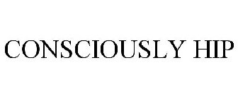 CONSCIOUSLY HIP