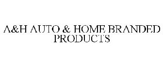 A&H AUTO & HOME BRANDED PRODUCTS