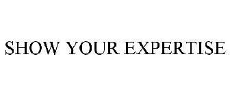 SHOW YOUR EXPERTISE