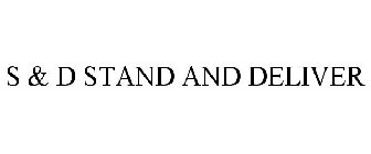 S & D STAND AND DELIVER