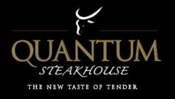 QUANTUM STEAKHOUSE THE NEW TASTE OF TENDER