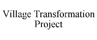 VILLAGE TRANSFORMATION PROJECT