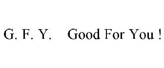 G. F. Y. GOOD FOR YOU !