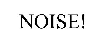 NOISE!