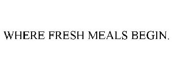 WHERE FRESH MEALS BEGIN.