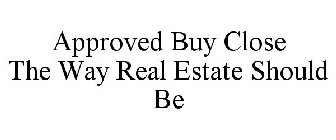 APPROVED BUY CLOSE THE WAY REAL ESTATE SHOULD BE