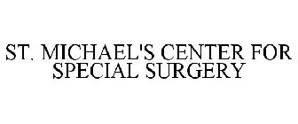 ST. MICHAEL'S CENTER FOR SPECIAL SURGERY